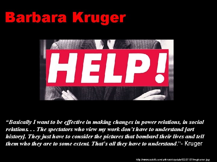 Barbara Kruger “Basically I want to be effective in making changes in power relations,