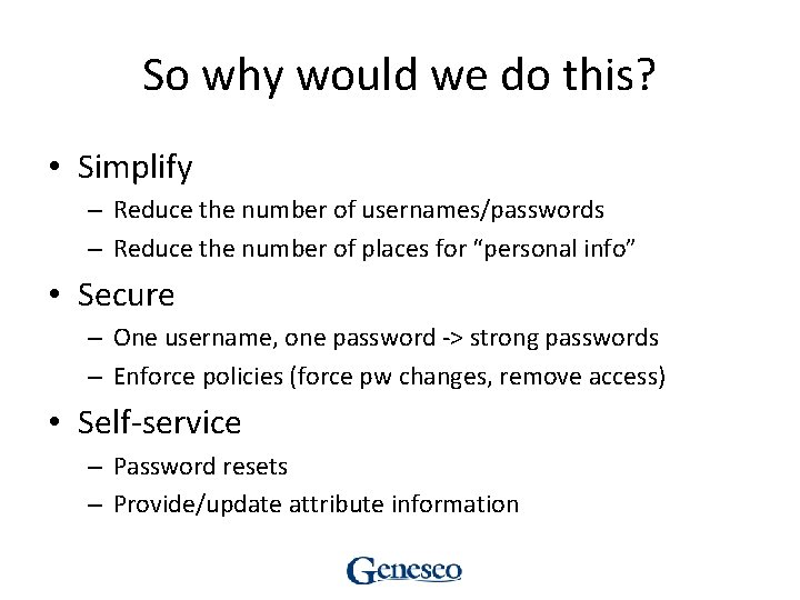 So why would we do this? • Simplify – Reduce the number of usernames/passwords So why would we do this? • Simplify – Reduce the number of usernames/passwords