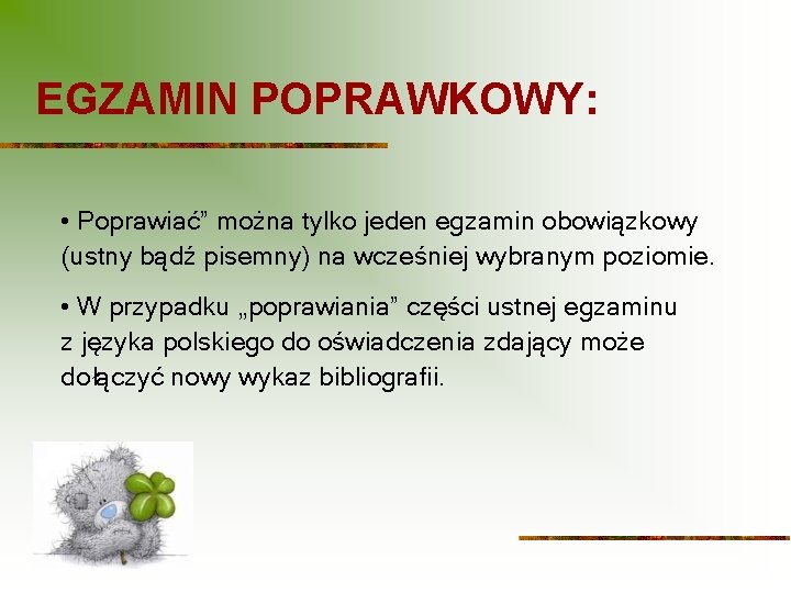 EGZAMIN POPRAWKOWY: • Poprawiać” można tylko jeden egzamin obowiązkowy (ustny bądź pisemny) na wcześniej EGZAMIN POPRAWKOWY: • Poprawiać” można tylko jeden egzamin obowiązkowy (ustny bądź pisemny) na wcześniej