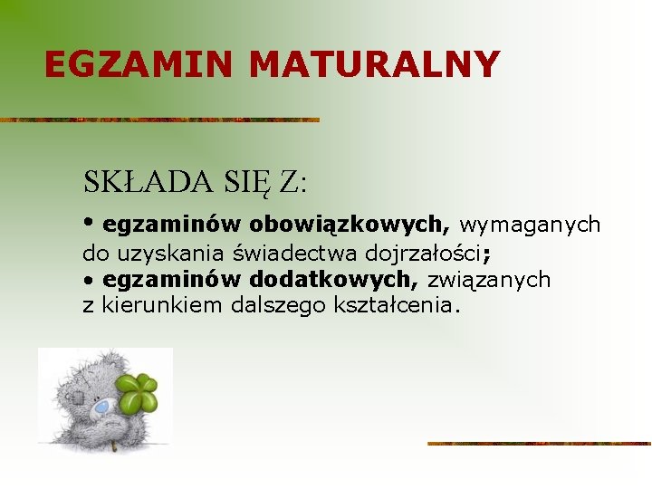 EGZAMIN MATURALNY SKŁADA SIĘ Z: • egzaminów obowiązkowych, wymaganych do uzyskania świadectwa dojrzałości; •