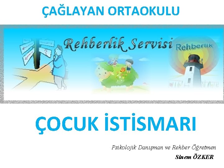 ÇAĞLAYAN ORTAOKULU ÇOCUK İSTİSMARI Psikolojik Danışman ve Rehber Öğretmen Sinem ÖZKER 