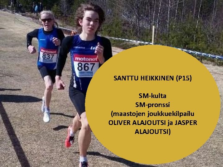 SANTTU HEIKKINEN (P 15) SM-kulta SM-pronssi (maastojen joukkuekilpailu OLIVER ALAJOUTSI ja JASPER ALAJOUTSI) 