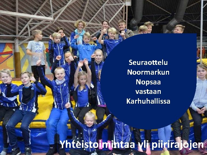 Seuraottelu Noormarkun Nopsaa vastaan Karhuhallissa Yhteistoimintaa yli piirirajojen 