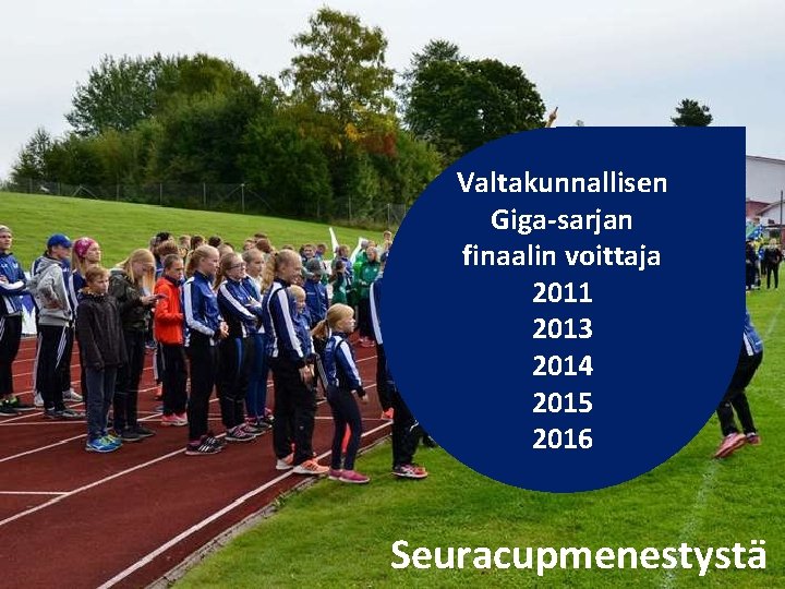 Valtakunnallisen Giga-sarjan finaalin voittaja 2011 2013 2014 2015 2016 Seuracupmenestystä 