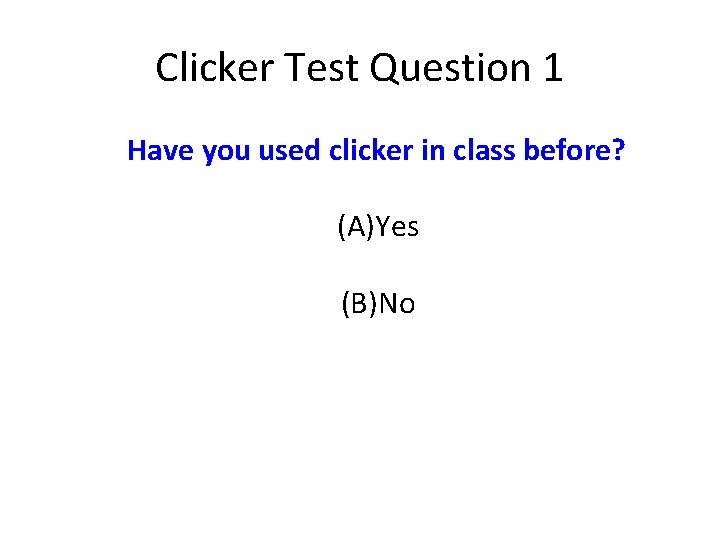 Clicker Test Question 1 Have you used clicker in class before? (A)Yes (B)No 