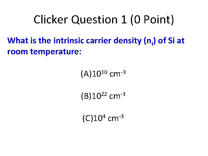 Clicker Question 1 (0 Point) What is the intrinsic carrier density (ni) of Si