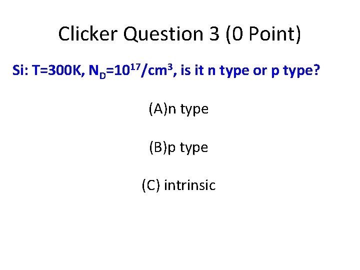 Clicker Question 3 (0 Point) Si: T=300 K, ND=1017/cm 3, is it n type