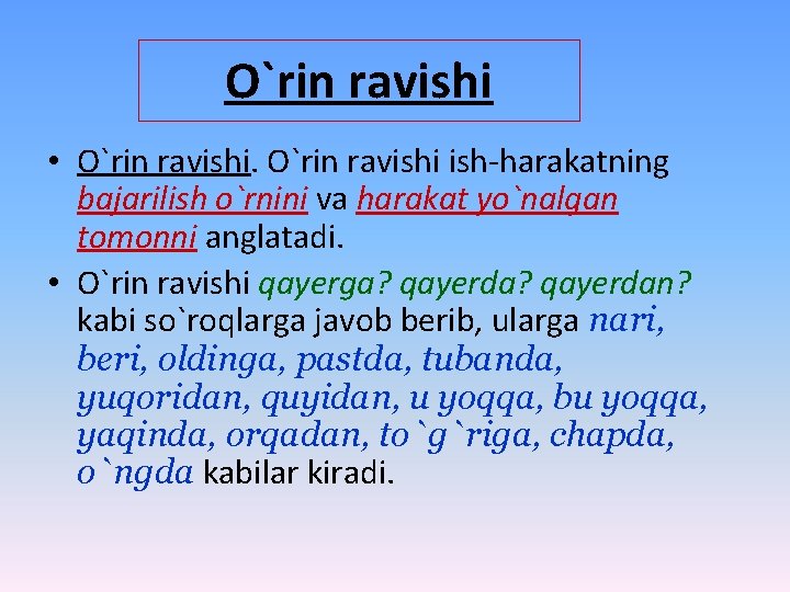 O`rin ravishi • O`rin ravishi ish-harakatning bajarilish o`rnini va harakat yo`nalgan tomonni anglatadi. •