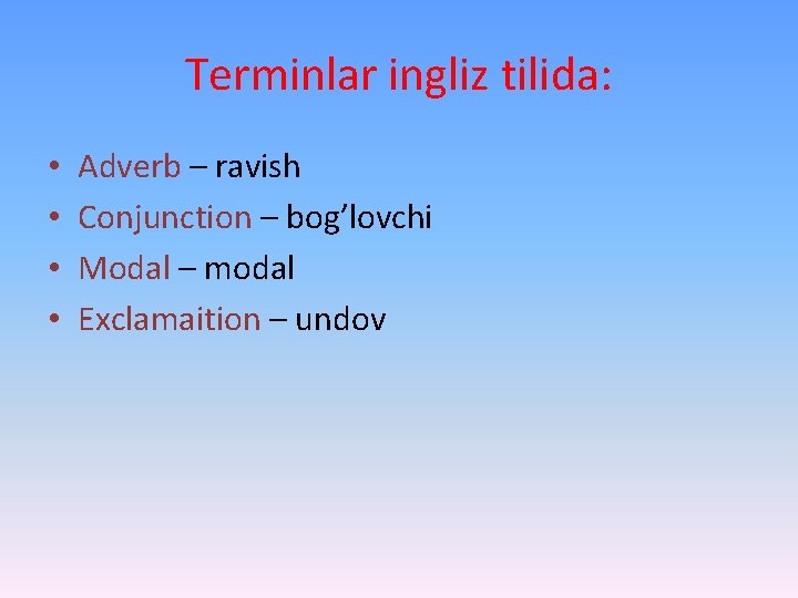 Terminlar ingliz tilida: • • Adverb – ravish Conjunction – bog’lovchi Modal – modal