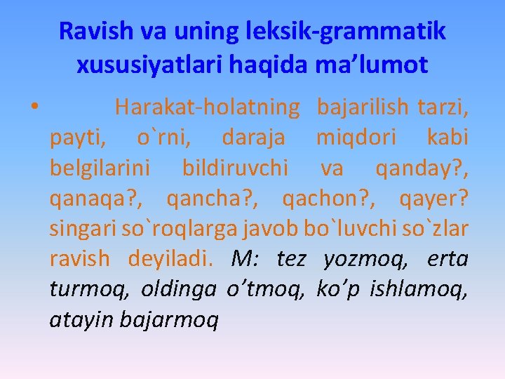 Ravish va uning leksik-grammatik xususiyatlari haqida ma’lumot • Harakat-holatning bajarilish tarzi, payti, o`rni, daraja