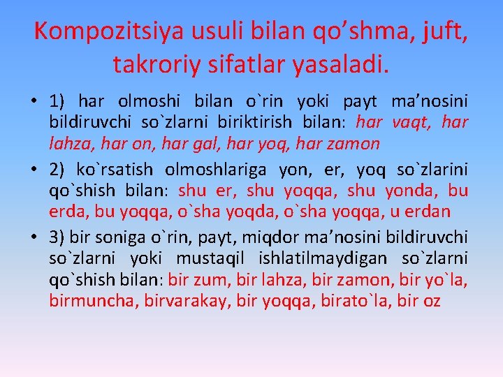 Kompozitsiya usuli bilan qo’shma, juft, takroriy sifatlar yasaladi. • 1) har olmoshi bilan o`rin