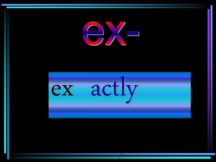 ex actly 