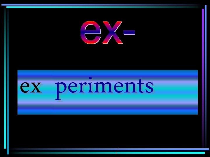 ex periments 