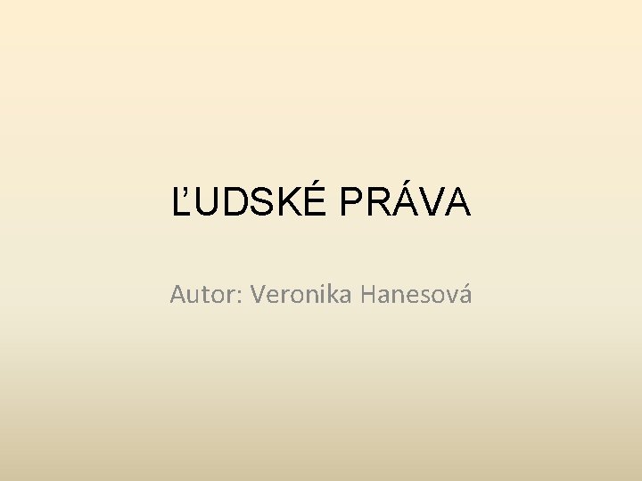 ĽUDSKÉ PRÁVA Autor: Veronika Hanesová 