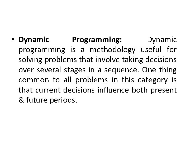  • Dynamic Programming: Dynamic programming is a methodology useful for solving problems that