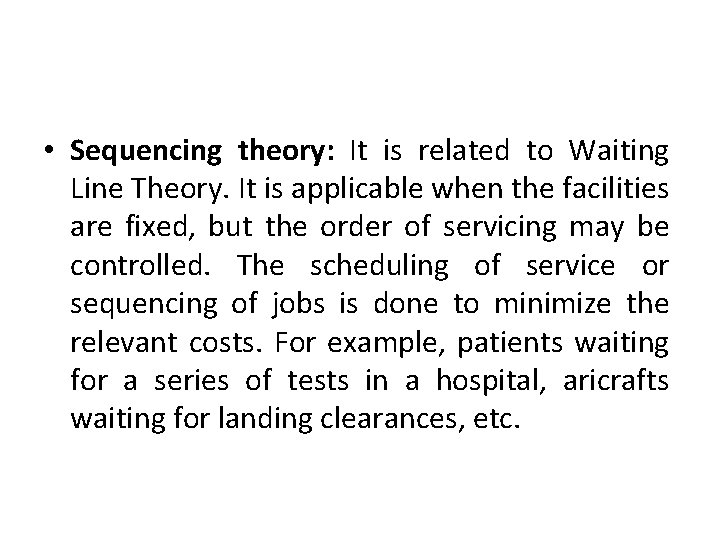  • Sequencing theory: It is related to Waiting Line Theory. It is applicable