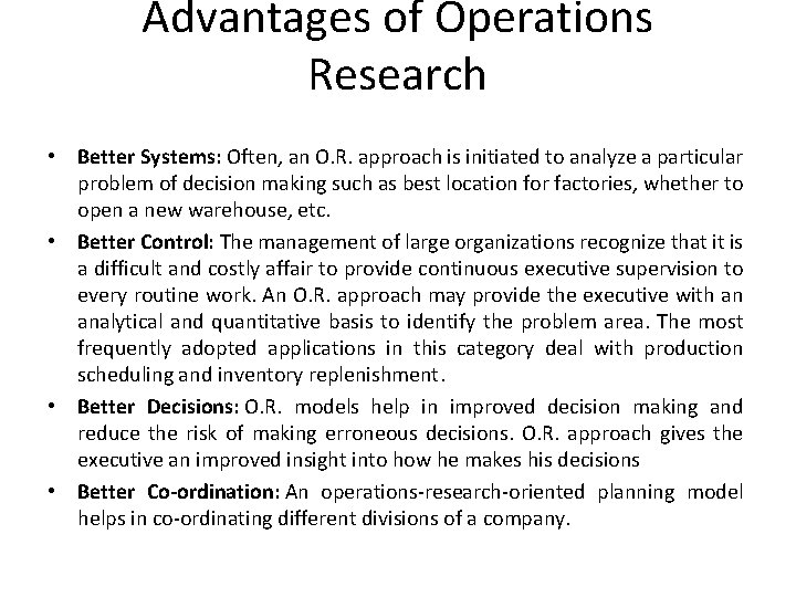 Advantages of Operations Research • Better Systems: Often, an O. R. approach is initiated