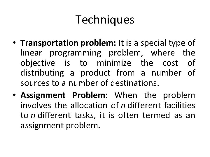 Techniques • Transportation problem: It is a special type of linear programming problem, where