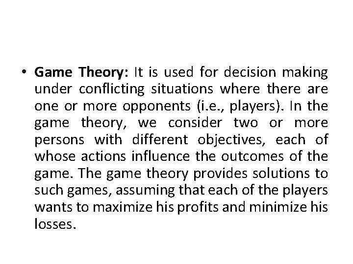  • Game Theory: It is used for decision making under conflicting situations where