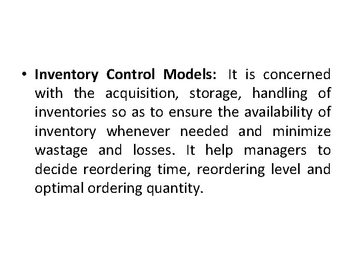  • Inventory Control Models: It is concerned with the acquisition, storage, handling of