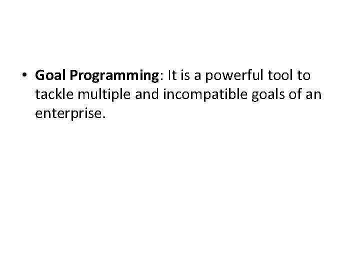  • Goal Programming: It is a powerful tool to tackle multiple and incompatible