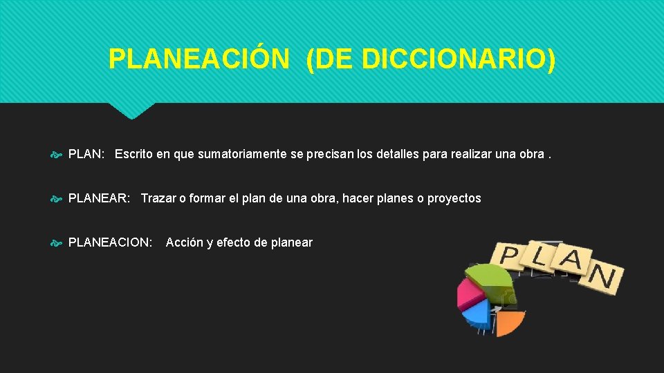 PLANEACIÓN (DE DICCIONARIO) PLAN: Escrito en que sumatoriamente se precisan los detalles para realizar