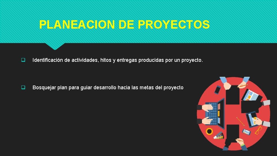 PLANEACION DE PROYECTOS q Identificación de actividades, hitos y entregas producidas por un proyecto.