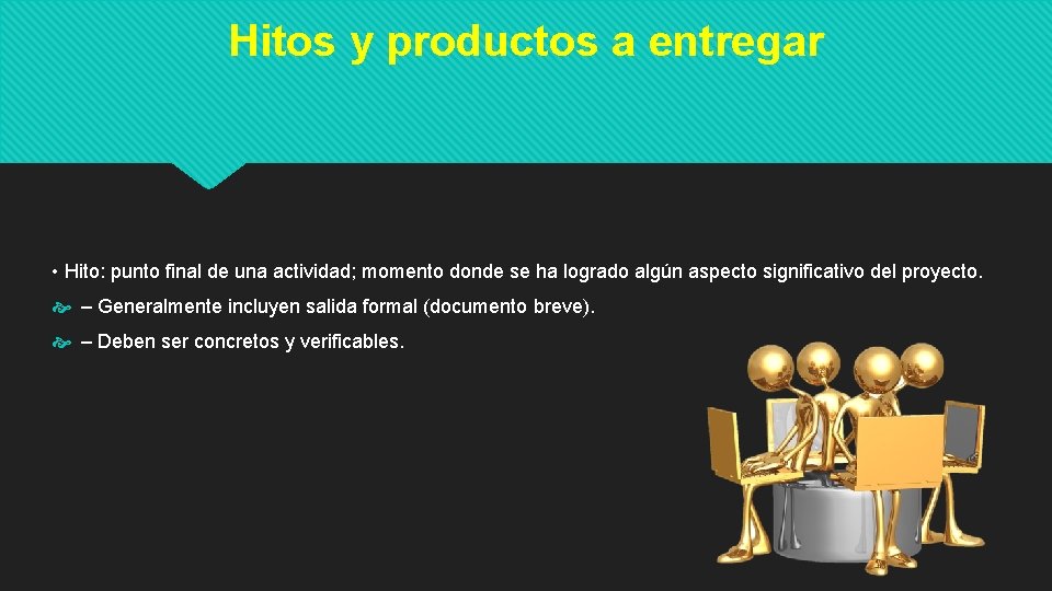 Hitos y productos a entregar • Hito: punto final de una actividad; momento donde