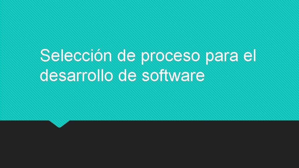 Selección de proceso para el desarrollo de software 