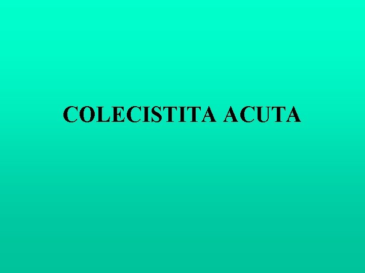 COLECISTITA ACUTA COLECISTITA ACUTA