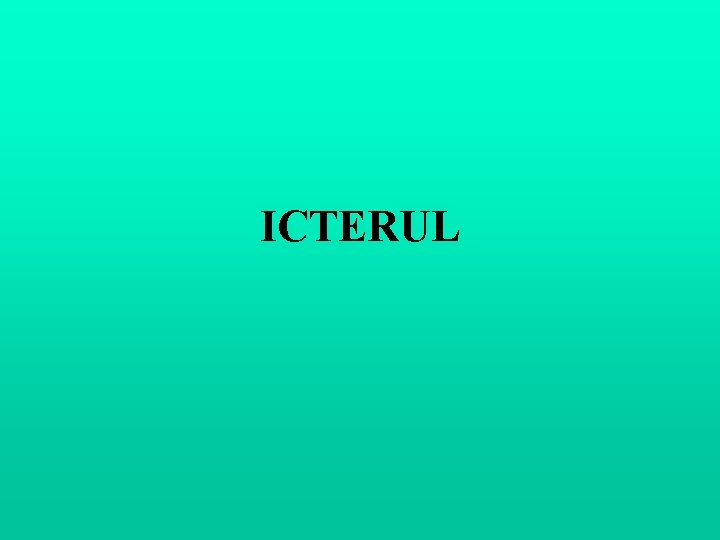 ICTERUL ICTERUL
