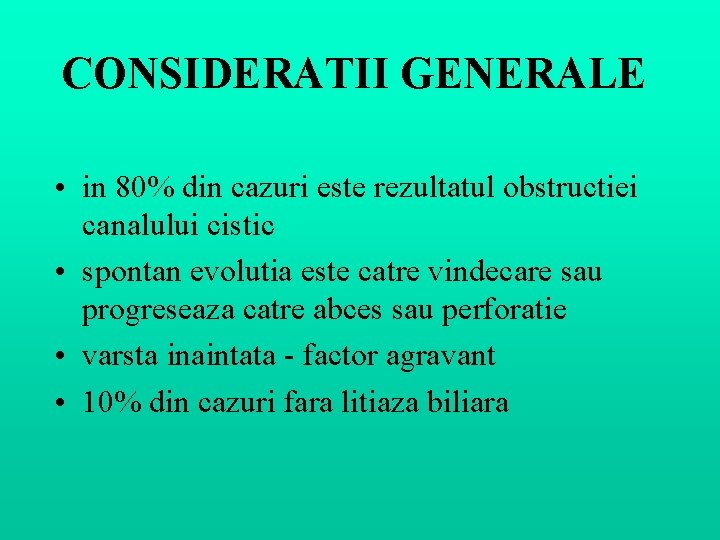 CONSIDERATII GENERALE • in 80% din cazuri este rezultatul obstructiei canalului cistic • spontan CONSIDERATII GENERALE • in 80% din cazuri este rezultatul obstructiei canalului cistic • spontan