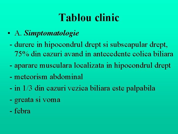 Tablou clinic • A. Simptomatologie - durere in hipocondrul drept si subscapular drept, 75% Tablou clinic • A. Simptomatologie - durere in hipocondrul drept si subscapular drept, 75%