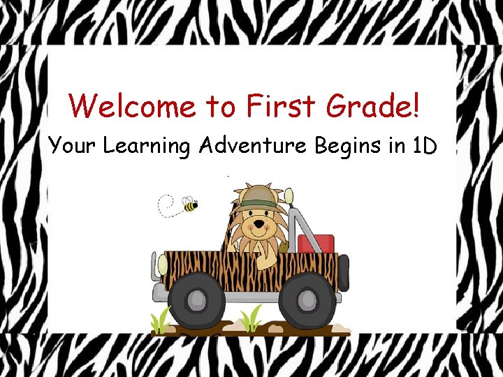 Welcome to First Grade! Your Learning Adventure Begins in 1 D 