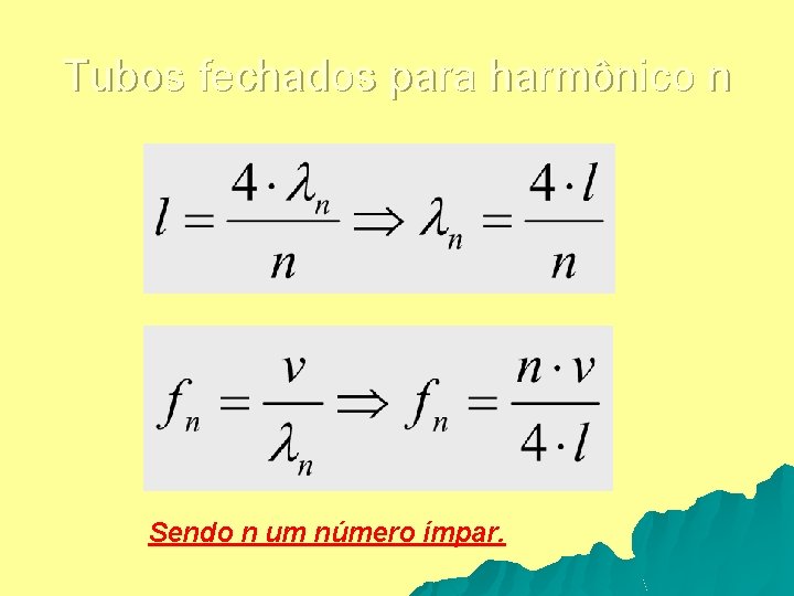 Tubos fechados para harmônico n Sendo n um número ímpar. 