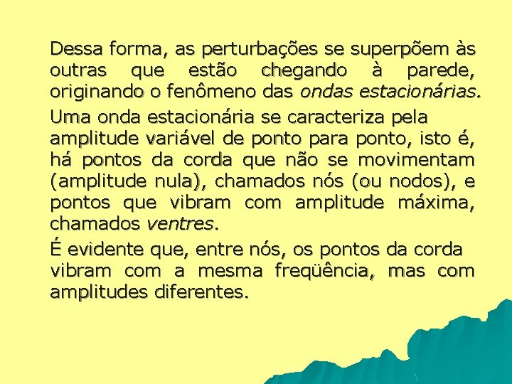 Dessa forma, as perturbações se superpõem às outras que estão chegando à parede, originando