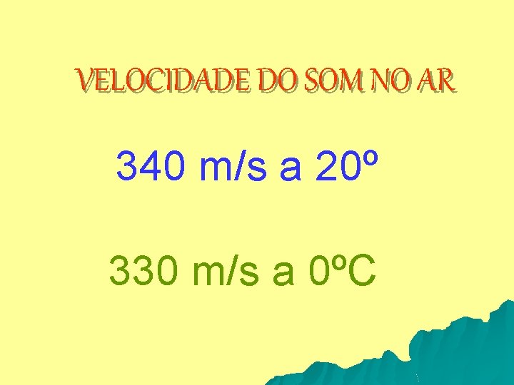 VELOCIDADE DO SOM NO AR 340 m/s a 20º 330 m/s a 0ºC 
