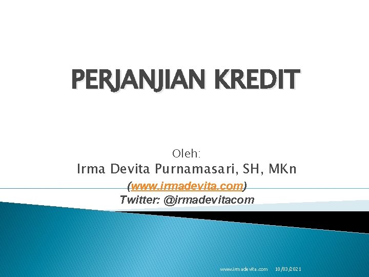 PERJANJIAN KREDIT Oleh: Irma Devita Purnamasari, SH, MKn (www. irmadevita. com) Twitter: @irmadevitacom www.