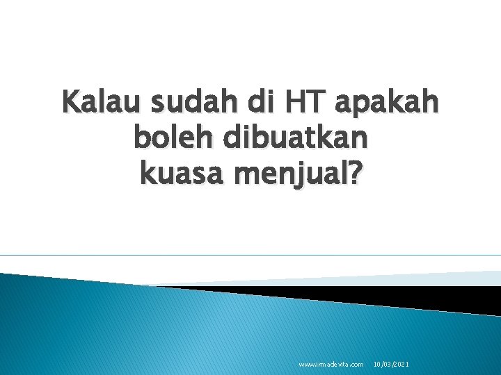 Kalau sudah di HT apakah boleh dibuatkan kuasa menjual? www. irmadevita. com 10/03/2021 