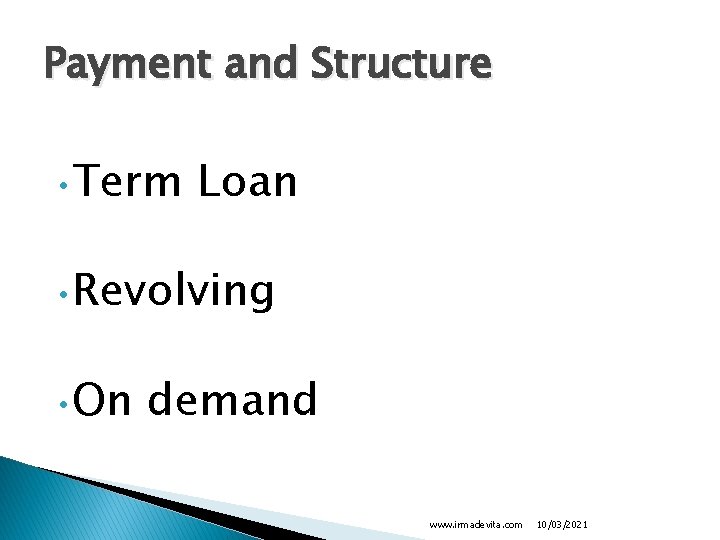 Payment and Structure • Term Loan • Revolving • On demand www. irmadevita. com