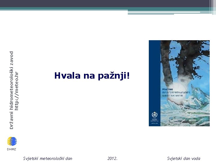 Državni hidrometeorološki zavod http: //meteo. hr Hvala na pažnji! DHMZ Svjetski meteorološki dan 2012.