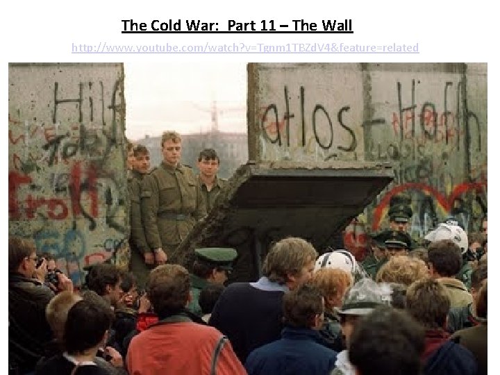 The Cold War: Part 11 – The Wall http: //www. youtube. com/watch? v=Tgnm 1