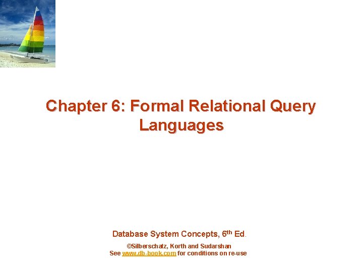 Chapter 6: Formal Relational Query Languages Database System Concepts, 6 th Ed. ©Silberschatz, Korth