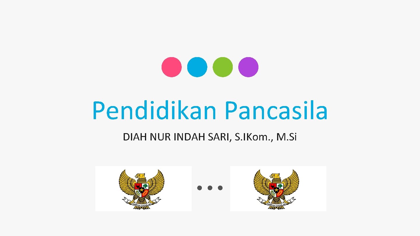 Pendidikan Pancasila DIAH NUR INDAH SARI, S. IKom. , M. Si 