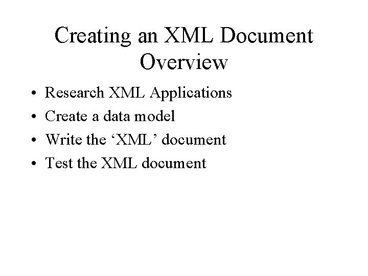 Creating an XML Document Overview • • Research XML Applications Create a data model