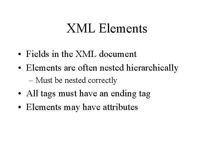 XML Elements • Fields in the XML document • Elements are often nested hierarchically