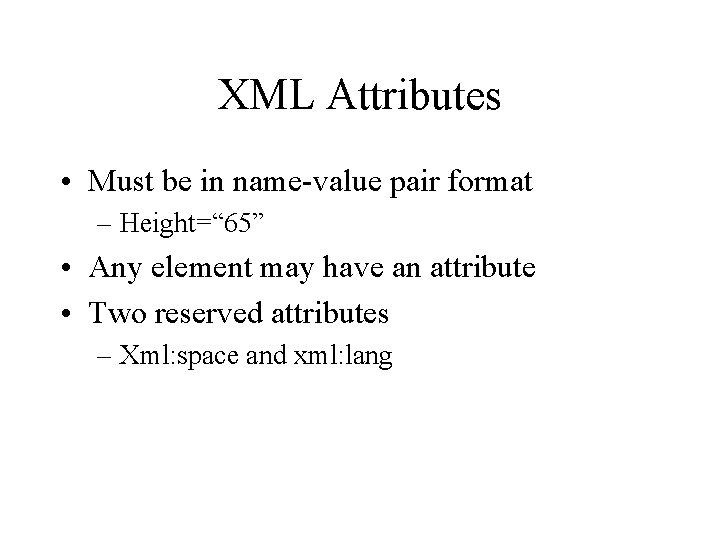 XML Attributes • Must be in name-value pair format – Height=“ 65” • Any