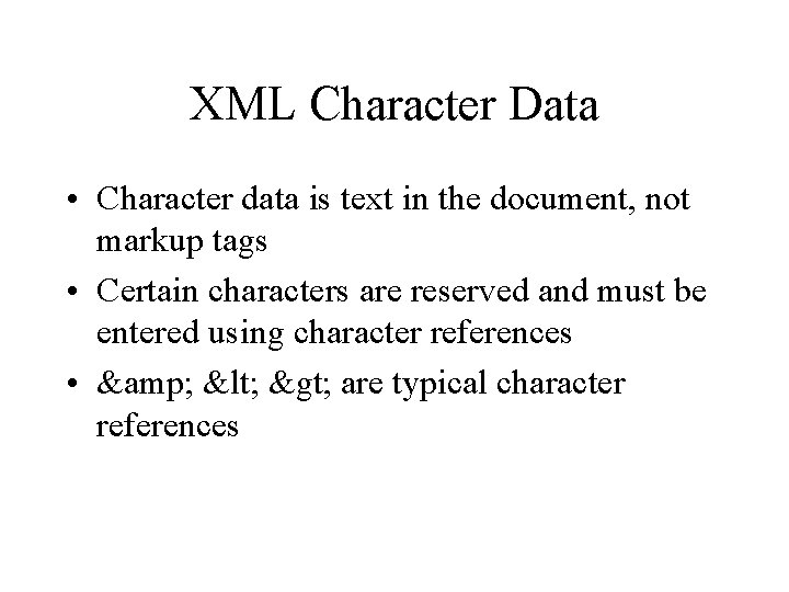 XML Character Data • Character data is text in the document, not markup tags