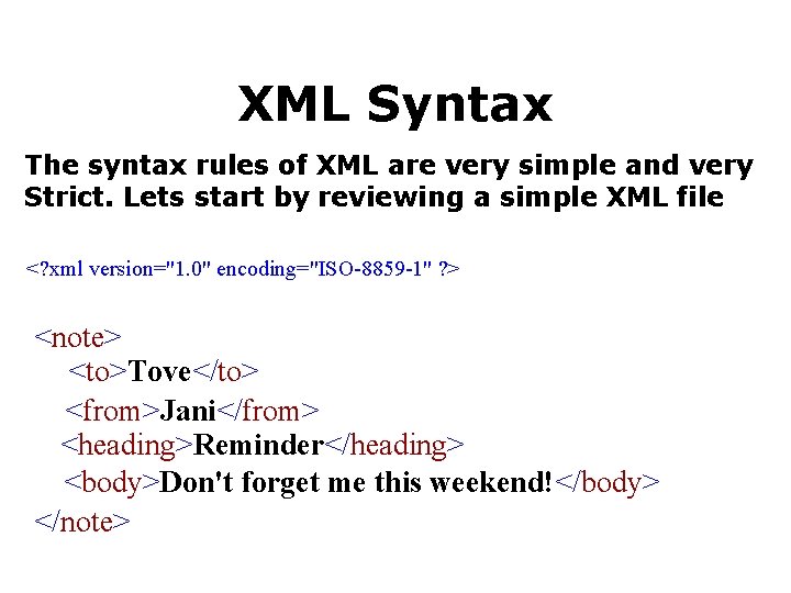 XML Syntax The syntax rules of XML are very simple and very Strict. Lets