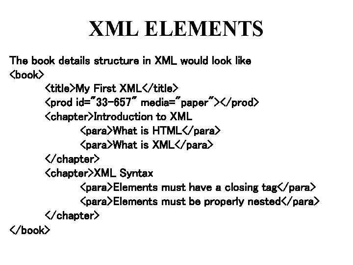 XML ELEMENTS The book details structure in XML would look like <book> <title>My First